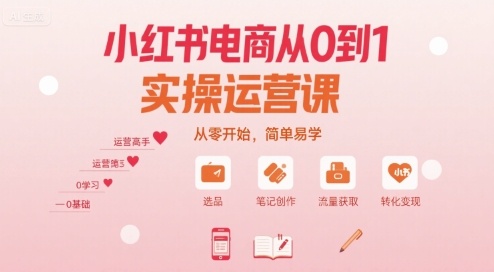 小红书电商从0到1实操运营课，从零开始，简单易学-整合资源网