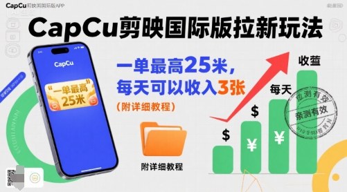 一单最高25米，亲测CapCu剪映国际版拉新玩法，每天可以收入3张（附详细教程）-整合资源网