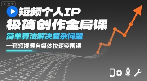 短视频个人IP极简创作全局课，简单算法解决复杂问题，一套短视频自媒体快速突围课-整合资源网