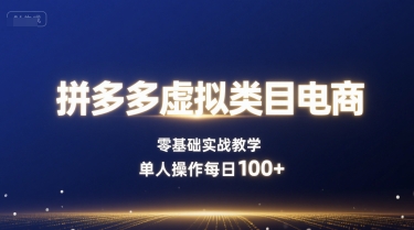 拼多多虚拟类目电商，零基础实战教学，单人操作每日100+-整合资源网