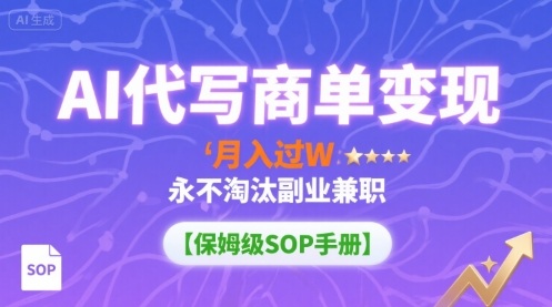 AI代写商单变现，月入过W，永不淘汰副业兼职【保姆级SOP手册】-整合资源网