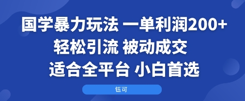 国学暴力玩法：一单利润2张+轻松引流 被动成交  适合全平台   小白首选-整合资源网