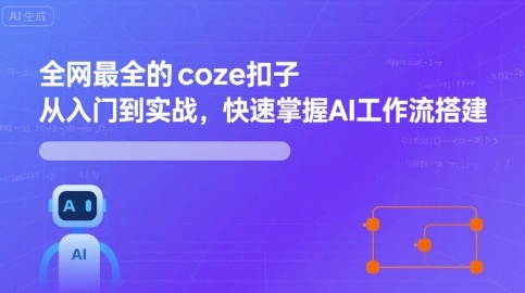 全网最全的coze扣子从入门到实战，快速掌握AI工作流搭建-整合资源网