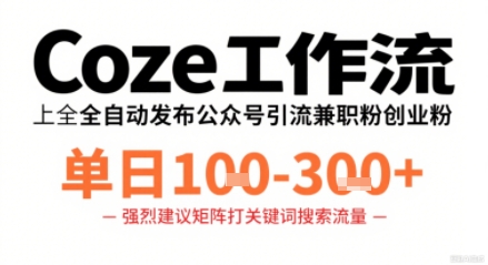 Coze工作流一键发布高质量公众号引流兼职粉代发粉，单日1-3张-整合资源网