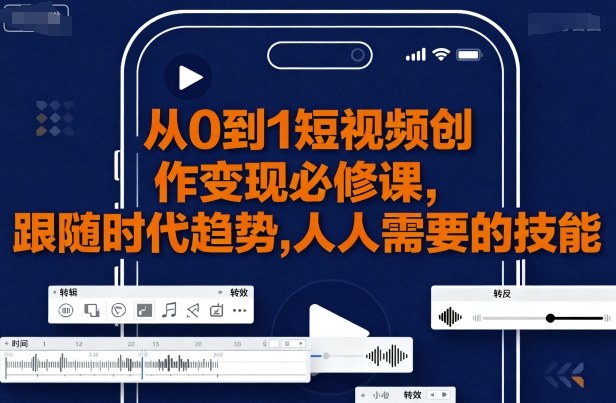 从0到1短视频创作变现必修课，跟随时代趋势，人人需要的技能-整合资源网
